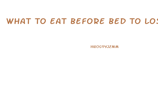 What To Eat Before Bed To Lose Weight