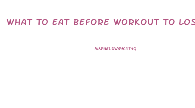 What To Eat Before Workout To Lose Weight