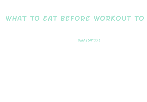 What To Eat Before Workout To Lose Weight