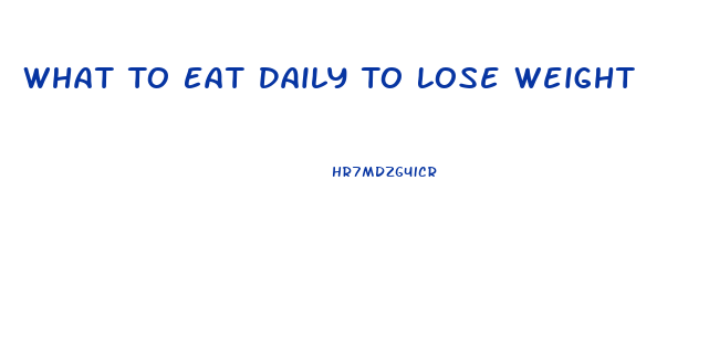 What To Eat Daily To Lose Weight