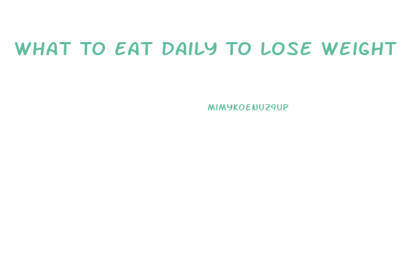 What To Eat Daily To Lose Weight