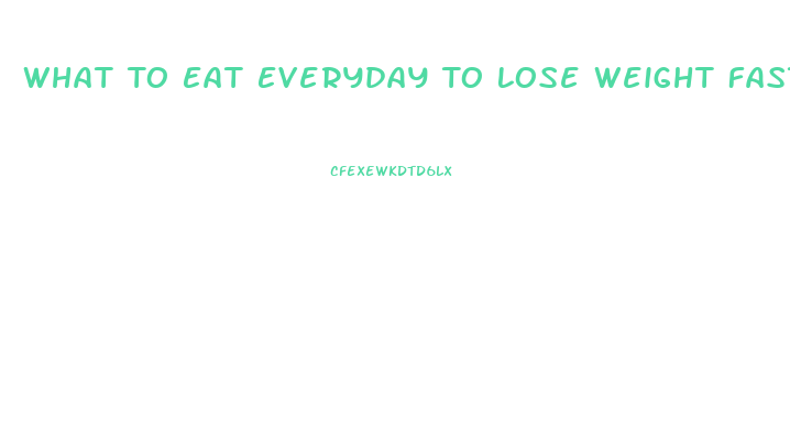 What To Eat Everyday To Lose Weight Fast
