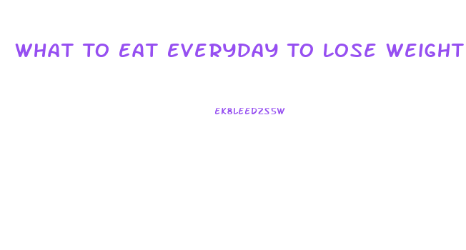 What To Eat Everyday To Lose Weight