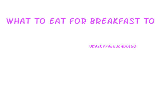 What To Eat For Breakfast To Lose Weight