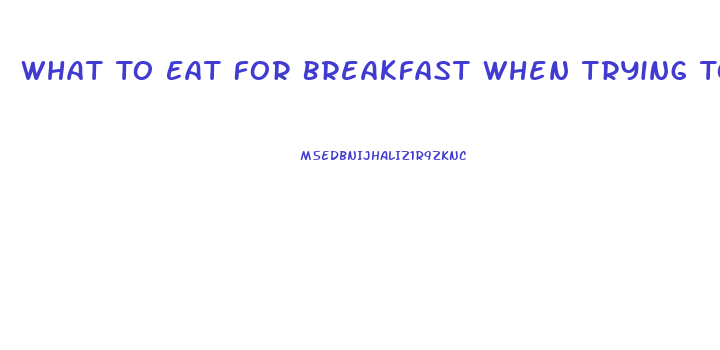 What To Eat For Breakfast When Trying To Lose Weight
