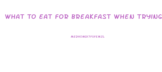 What To Eat For Breakfast When Trying To Lose Weight