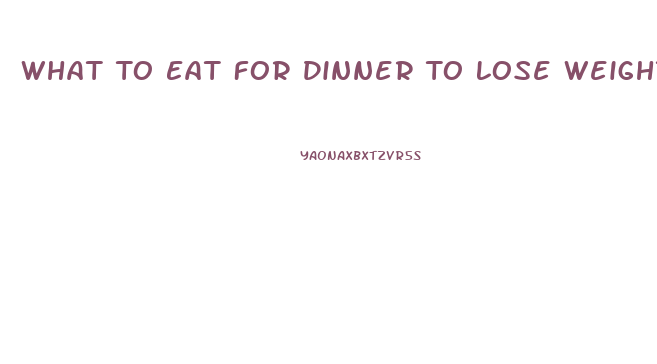 What To Eat For Dinner To Lose Weight
