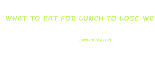 What To Eat For Lunch To Lose Weight