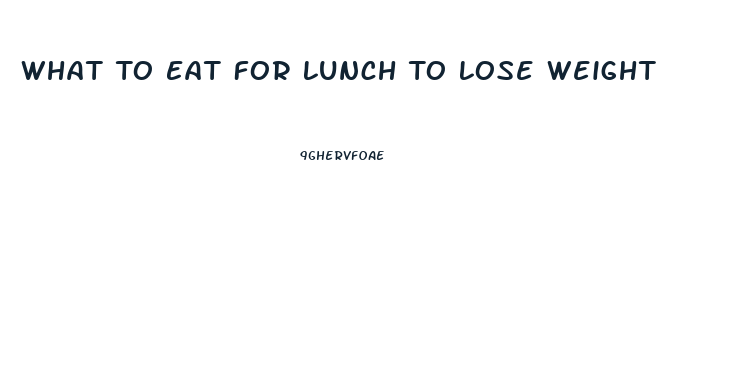 What To Eat For Lunch To Lose Weight