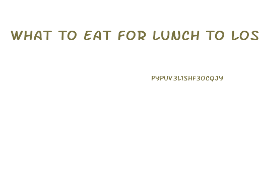 What To Eat For Lunch To Lose Weight Fast