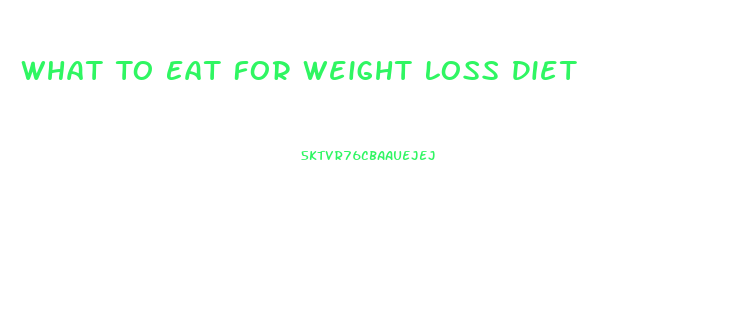 What To Eat For Weight Loss Diet