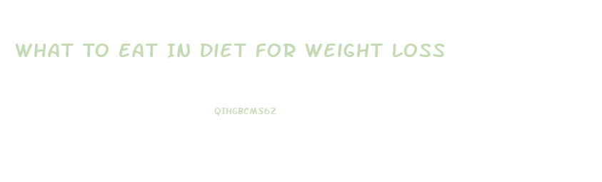 What To Eat In Diet For Weight Loss
