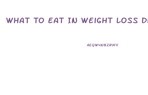 What To Eat In Weight Loss Diet