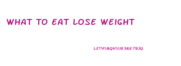 What To Eat Lose Weight