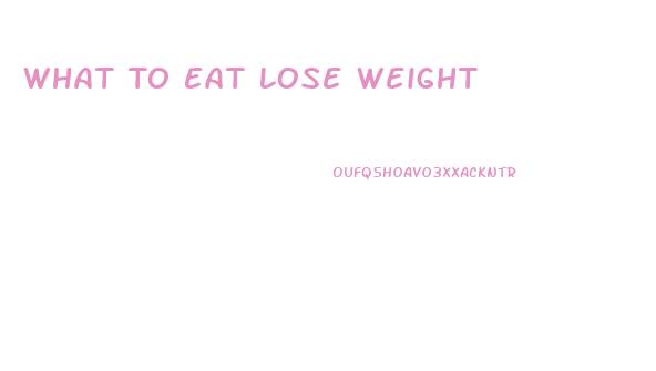 What To Eat Lose Weight