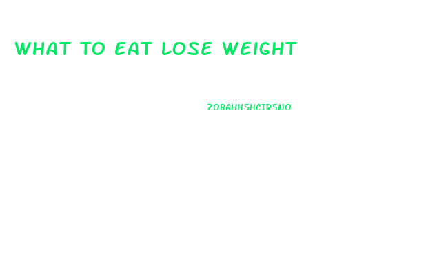 What To Eat Lose Weight