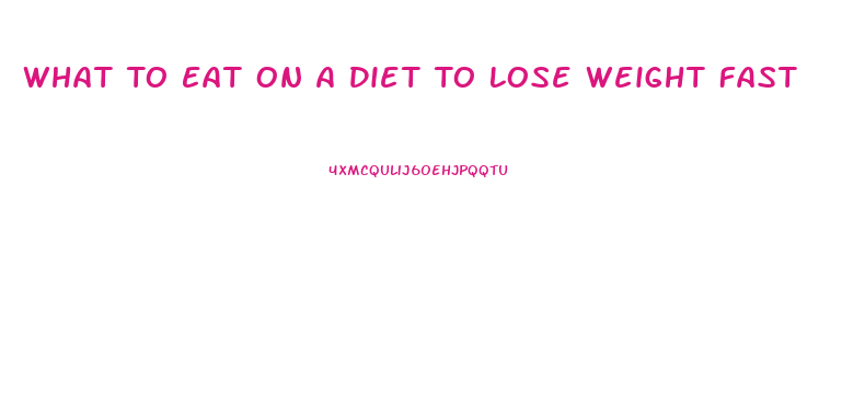 What To Eat On A Diet To Lose Weight Fast