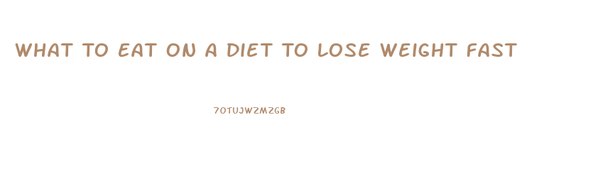 What To Eat On A Diet To Lose Weight Fast