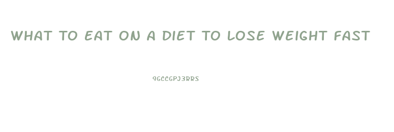 What To Eat On A Diet To Lose Weight Fast