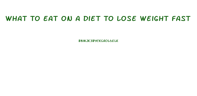 What To Eat On A Diet To Lose Weight Fast