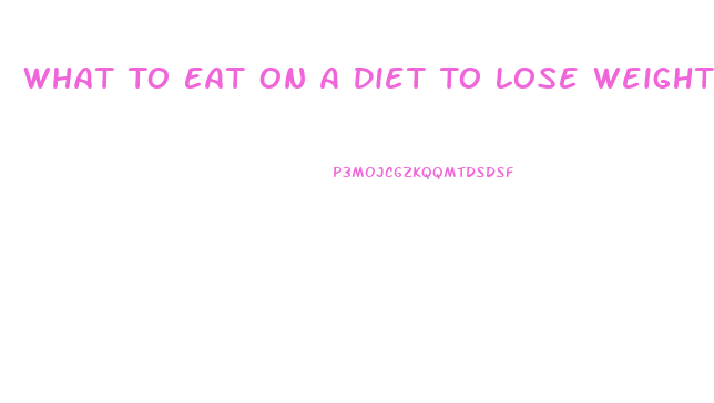 What To Eat On A Diet To Lose Weight Fast