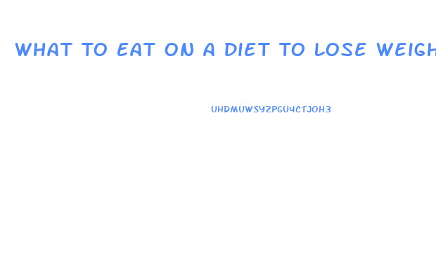 What To Eat On A Diet To Lose Weight Fast