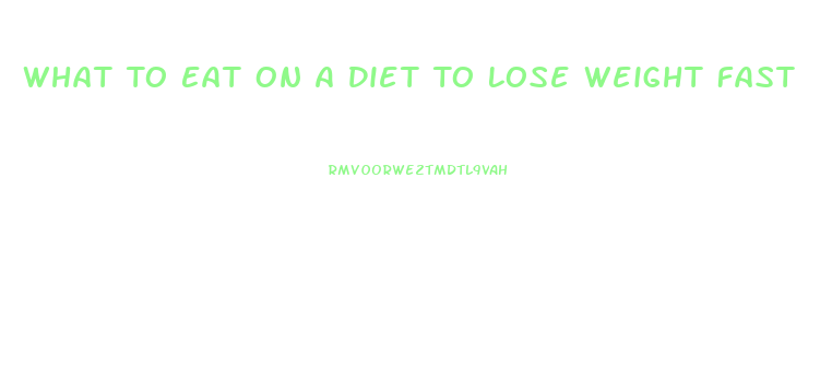 What To Eat On A Diet To Lose Weight Fast