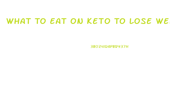 What To Eat On Keto To Lose Weight