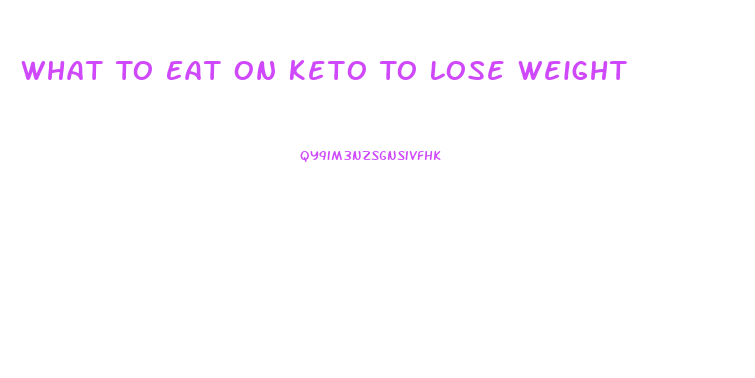 What To Eat On Keto To Lose Weight