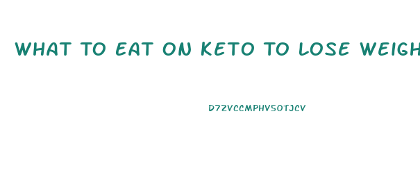 What To Eat On Keto To Lose Weight