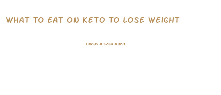 What To Eat On Keto To Lose Weight