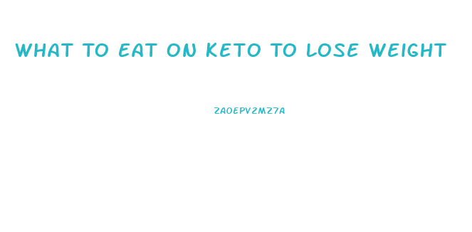 What To Eat On Keto To Lose Weight