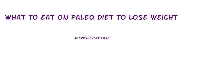 What To Eat On Paleo Diet To Lose Weight