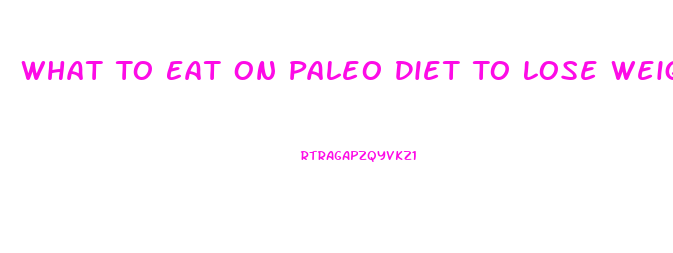 What To Eat On Paleo Diet To Lose Weight