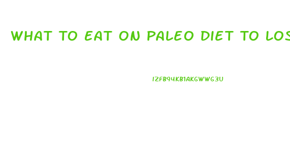 What To Eat On Paleo Diet To Lose Weight