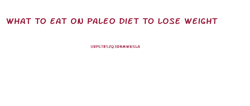 What To Eat On Paleo Diet To Lose Weight