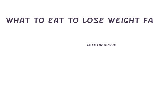 What To Eat To Lose Weight Fast In 2 Weeks