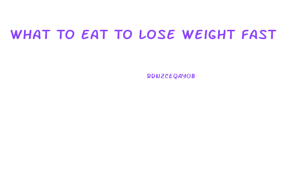 What To Eat To Lose Weight Fast