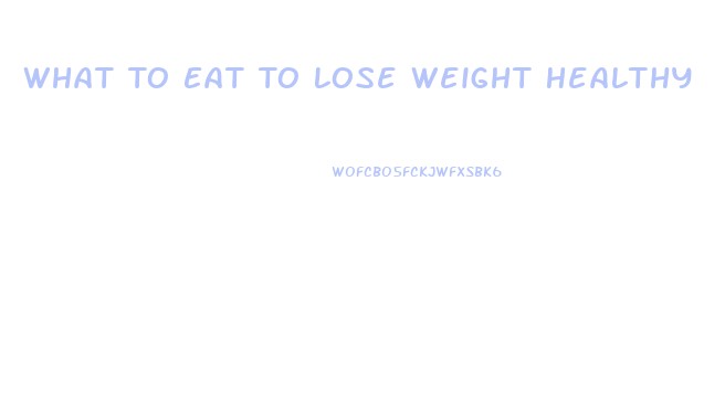 What To Eat To Lose Weight Healthy