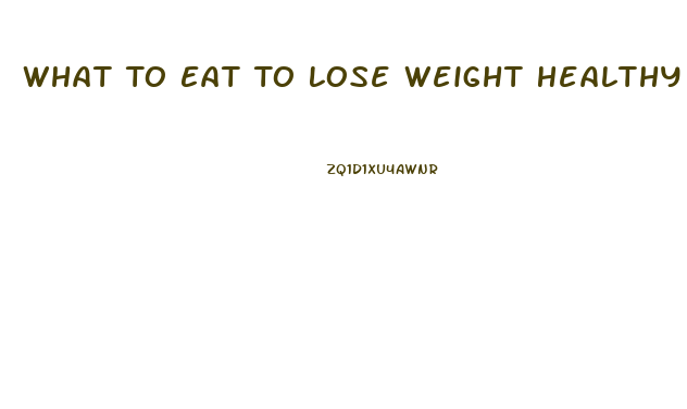 What To Eat To Lose Weight Healthy