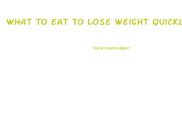 What To Eat To Lose Weight Quickly