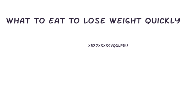 What To Eat To Lose Weight Quickly