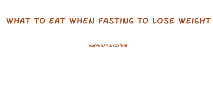 What To Eat When Fasting To Lose Weight