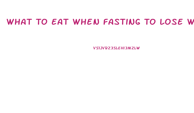What To Eat When Fasting To Lose Weight