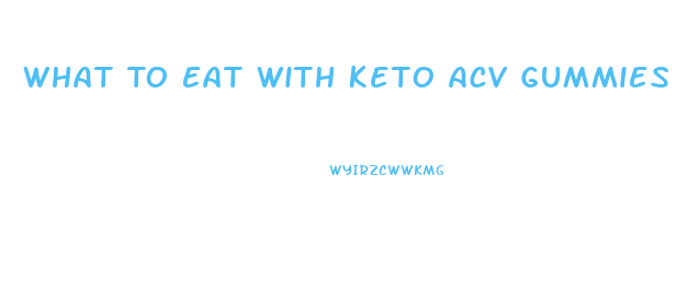 What To Eat With Keto Acv Gummies