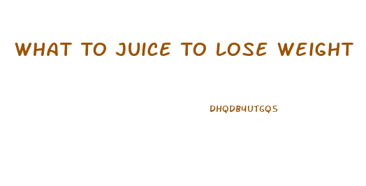 What To Juice To Lose Weight