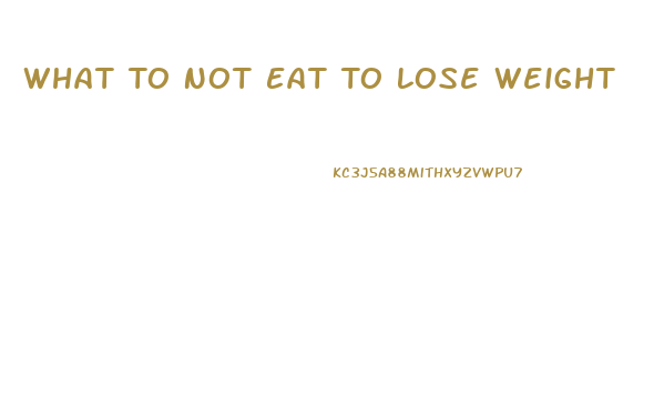 What To Not Eat To Lose Weight