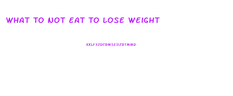 What To Not Eat To Lose Weight