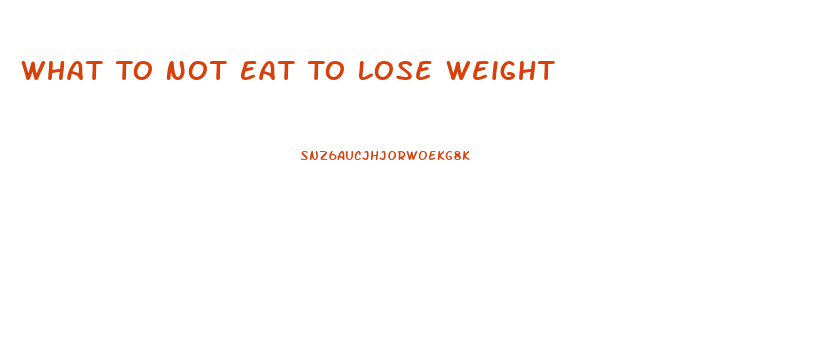 What To Not Eat To Lose Weight