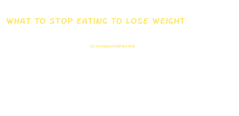 What To Stop Eating To Lose Weight